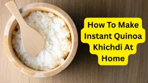 How To Make Instant Quinoa Khichdi At Home